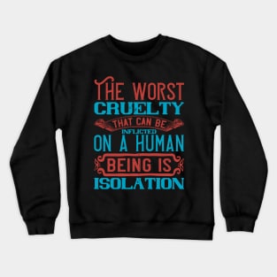 The Worst Cruelty That Can Be Inflicted On A Human Being Isolation Quarantine Quotes Crewneck Sweatshirt